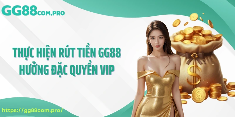 Thực hiện rút tiền GG88 hưởng đặc quyền VIP
